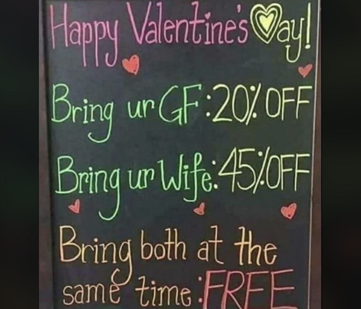 blackboard - Happy Valentine's Day! Bring ur Gf 20% Off Bring ur Wife 45%Off Bring both at the same time Free